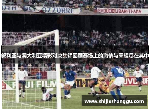 叙利亚与澳大利亚精彩对决集锦回顾赛场上的激情与荣耀尽在其中
