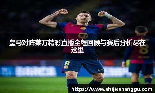 米兰皇马对阵莱万精彩直播全程回顾与赛后分析尽在这里