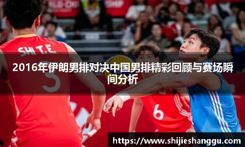 米兰2016年伊朗男排对决中国男排精彩回顾与赛场瞬间分析